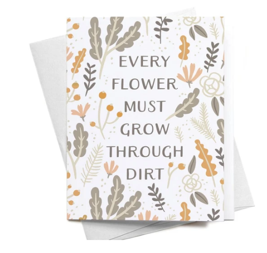 Every Flower Must Grow Through Dirt Greeting Card